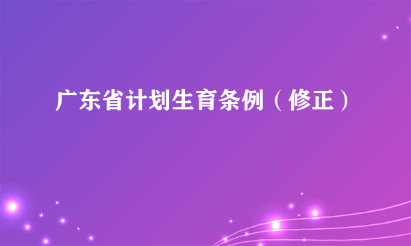广东省计划生育条例（修正）
