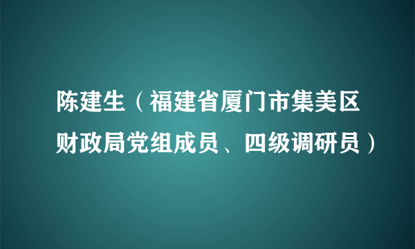 陈建生（福建省厦门市集美区财政局党组成员、四级调研员）