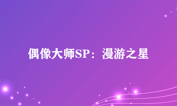 偶像大师SP：漫游之星