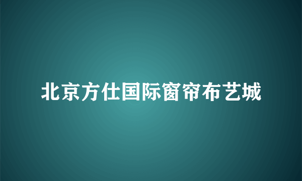 北京方仕国际窗帘布艺城