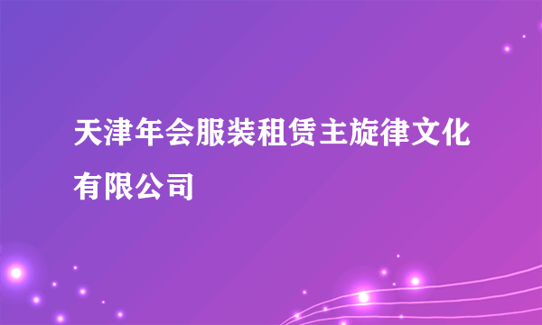 天津年会服装租赁主旋律文化有限公司
