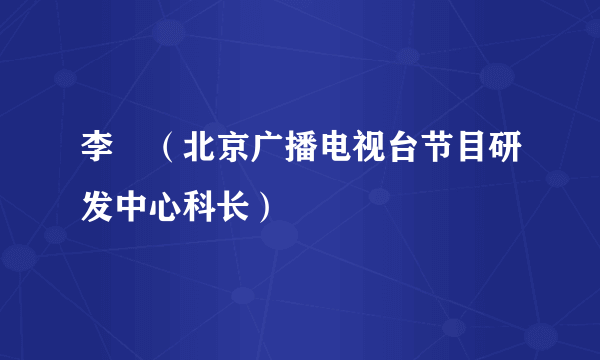 李玥（北京广播电视台节目研发中心科长）