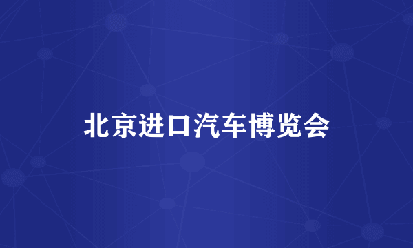 北京进口汽车博览会