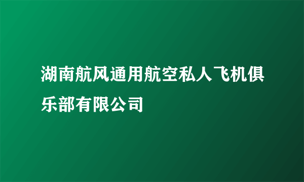 湖南航风通用航空私人飞机俱乐部有限公司