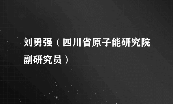 刘勇强（四川省原子能研究院副研究员）