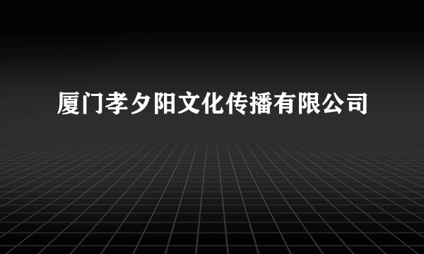 厦门孝夕阳文化传播有限公司