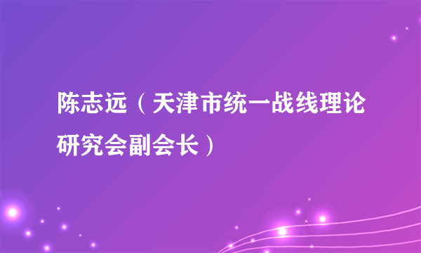 陈志远（天津市统一战线理论研究会副会长）