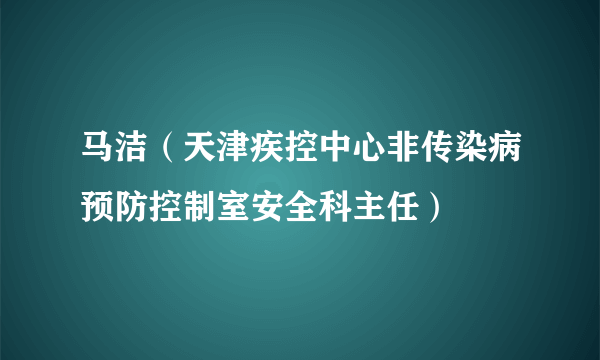 马洁（天津疾控中心非传染病预防控制室安全科主任）