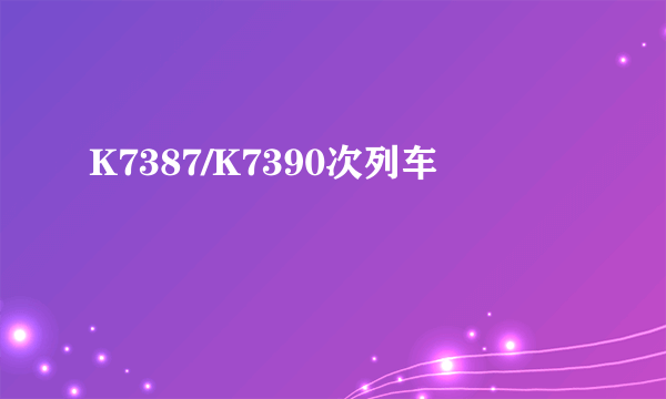 K7387/K7390次列车