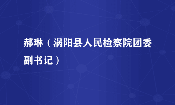 郝琳（涡阳县人民检察院团委副书记）