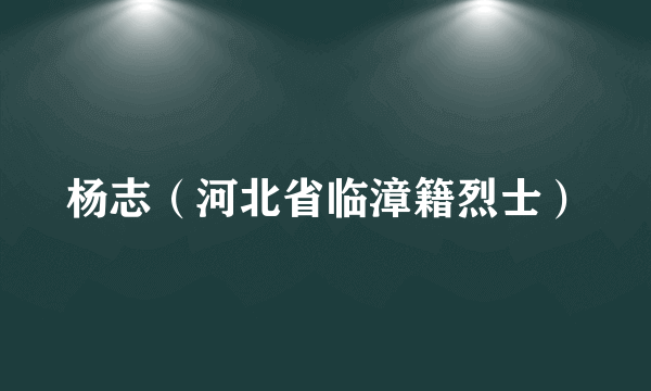 杨志（河北省临漳籍烈士）
