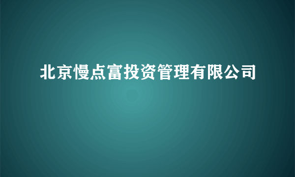 北京慢点富投资管理有限公司