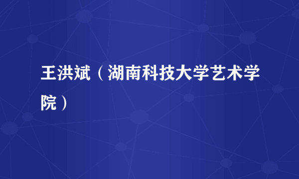 王洪斌（湖南科技大学艺术学院）