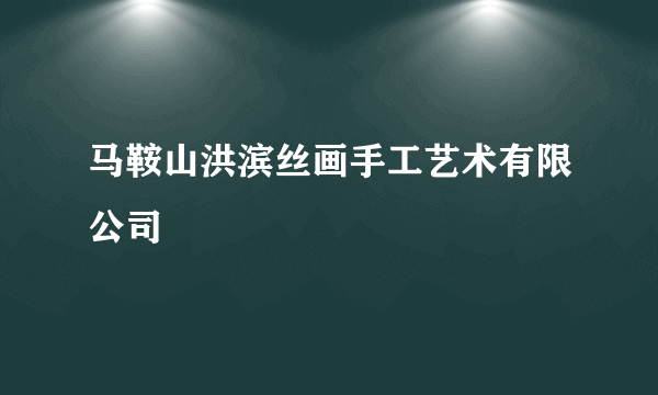 马鞍山洪滨丝画手工艺术有限公司