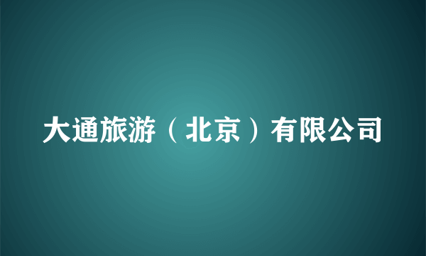 大通旅游（北京）有限公司