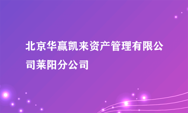 北京华赢凯来资产管理有限公司莱阳分公司