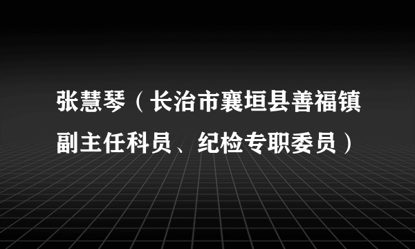 张慧琴（长治市襄垣县善福镇副主任科员、纪检专职委员）