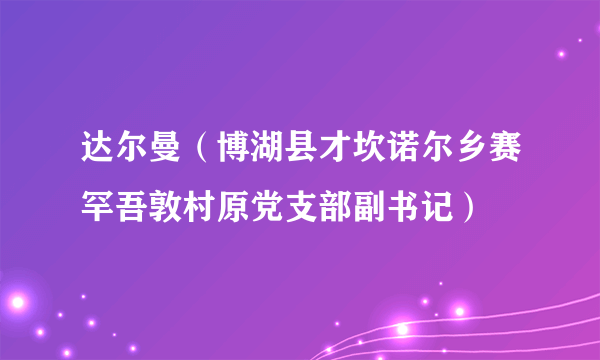 达尔曼（博湖县才坎诺尔乡赛罕吾敦村原党支部副书记）