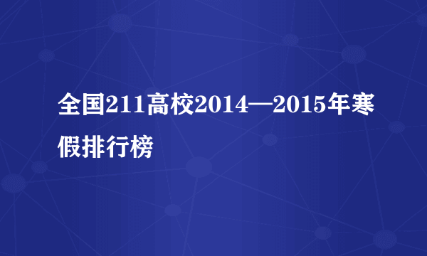 全国211高校2014—2015年寒假排行榜