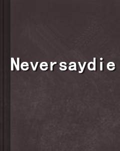 Neversaydie