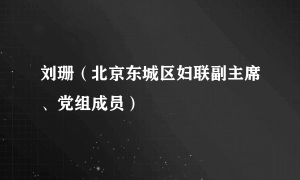 刘珊（北京东城区妇联副主席、党组成员）