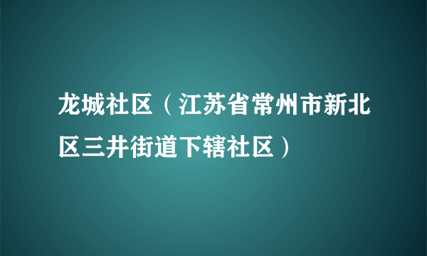 龙城社区（江苏省常州市新北区三井街道下辖社区）