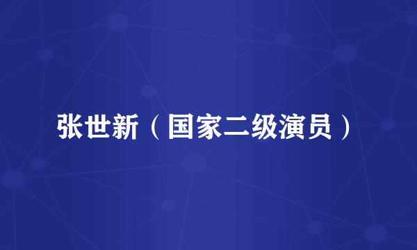 张世新（国家二级演员）