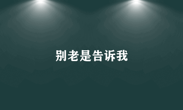 别老是告诉我