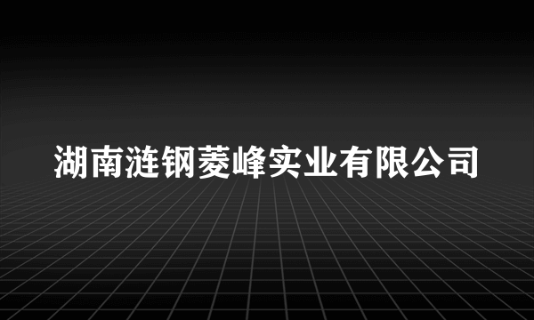 湖南涟钢菱峰实业有限公司