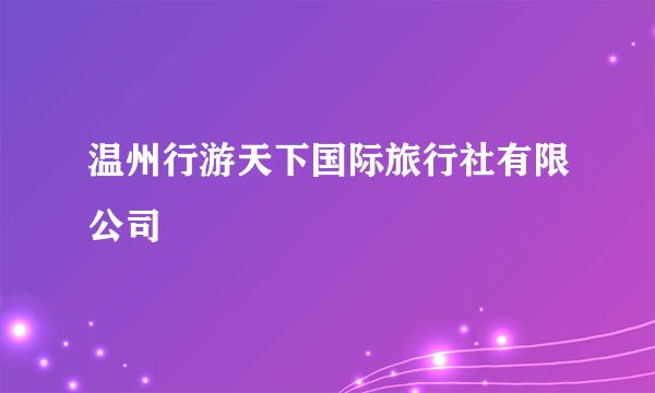 温州行游天下国际旅行社有限公司