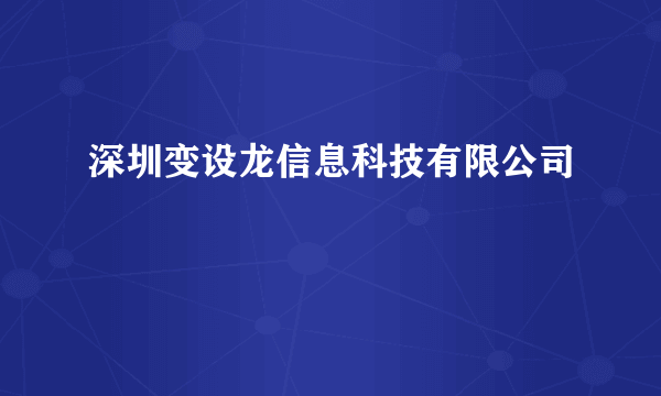 深圳变设龙信息科技有限公司