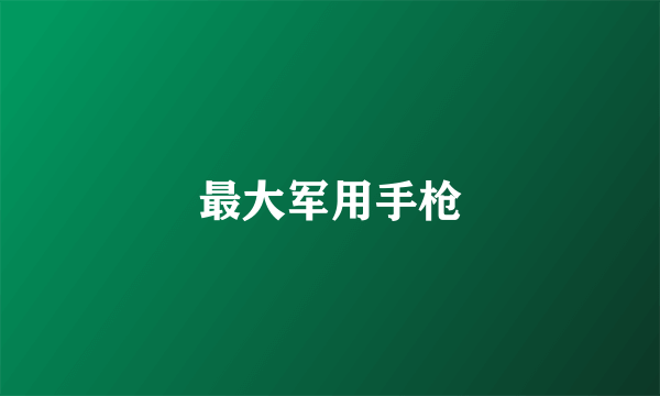 最大军用手枪