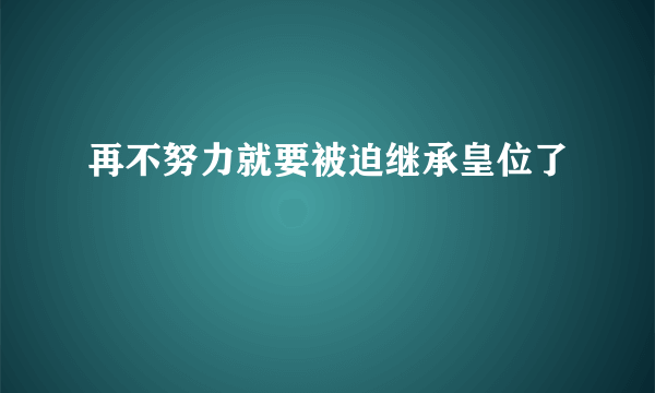 再不努力就要被迫继承皇位了