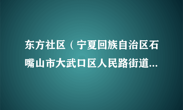 东方社区（宁夏回族自治区石嘴山市大武口区人民路街道下辖社区）