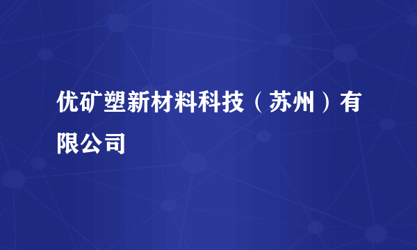 优矿塑新材料科技（苏州）有限公司