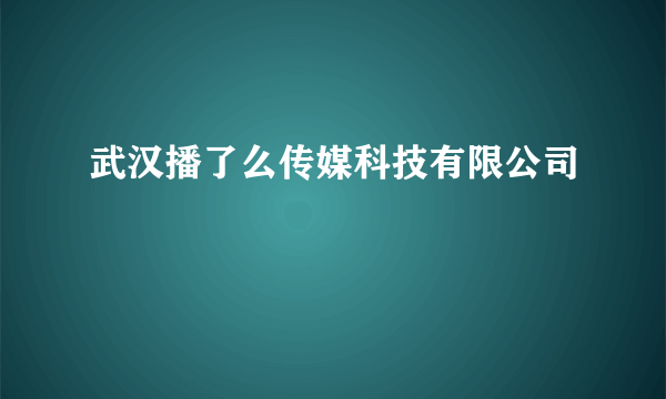 武汉播了么传媒科技有限公司