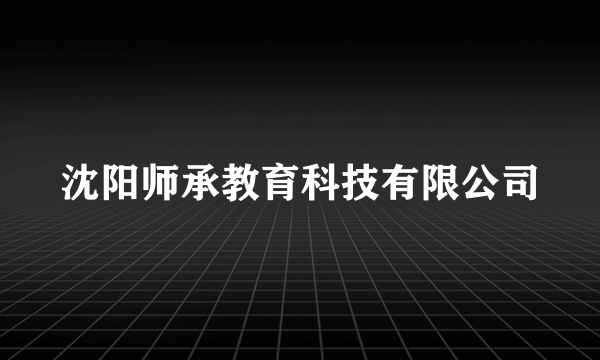 沈阳师承教育科技有限公司