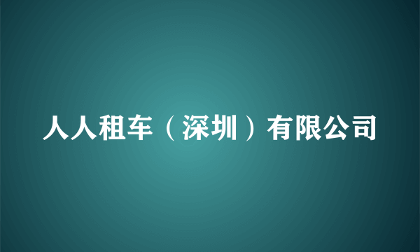 人人租车（深圳）有限公司