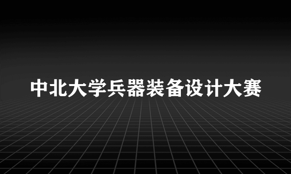 中北大学兵器装备设计大赛