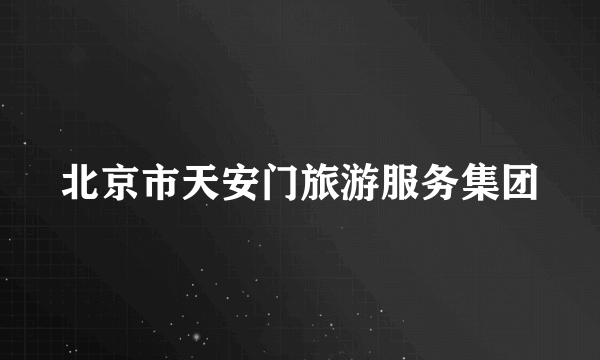 北京市天安门旅游服务集团