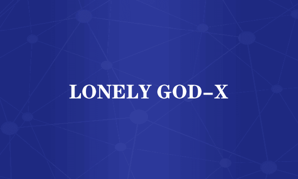 LONELY GOD-X