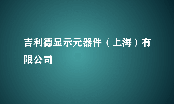 吉利德显示元器件（上海）有限公司