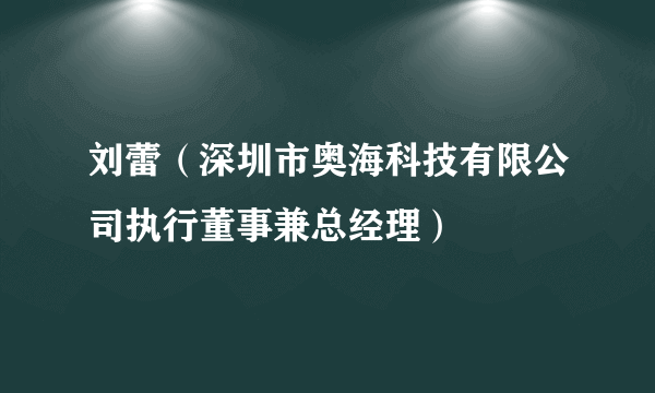 刘蕾（深圳市奥海科技有限公司执行董事兼总经理）