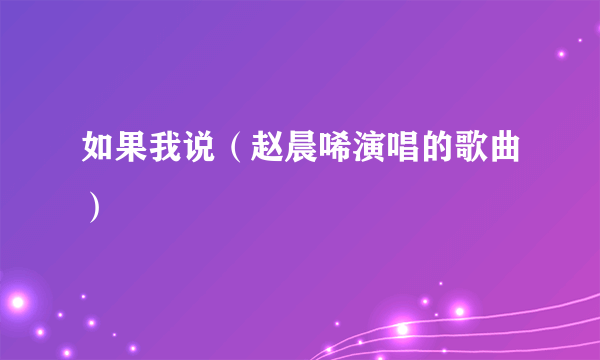如果我说（赵晨唏演唱的歌曲）