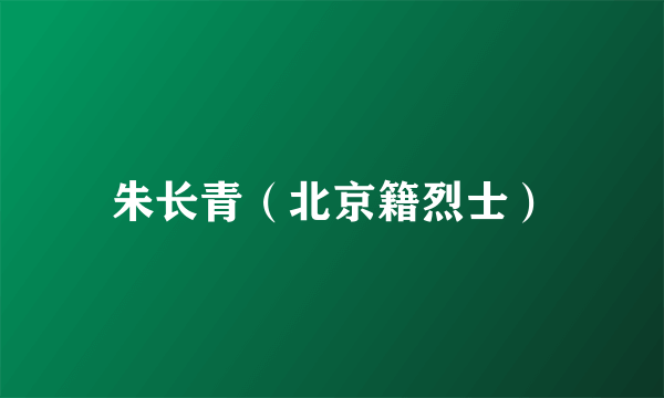 朱长青（北京籍烈士）