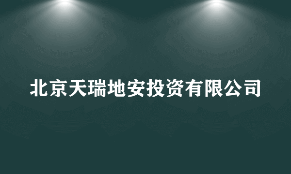 北京天瑞地安投资有限公司