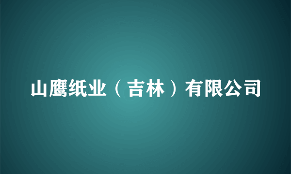 山鹰纸业（吉林）有限公司