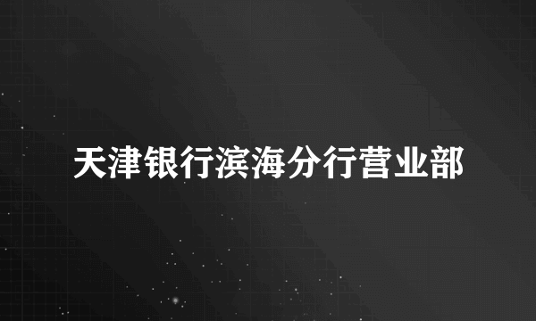 天津银行滨海分行营业部