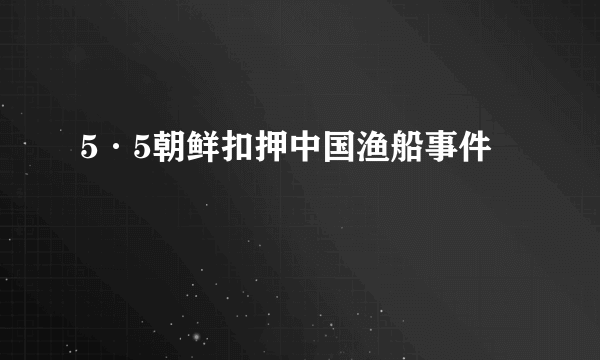 5·5朝鲜扣押中国渔船事件