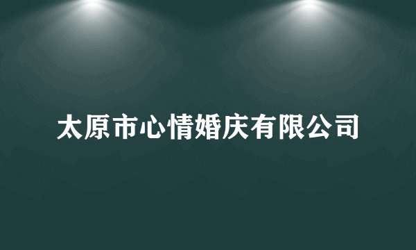 太原市心情婚庆有限公司
